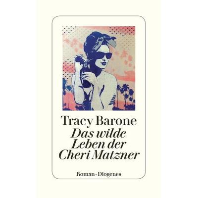 Das wilde Leben der Cheri Matzner, Gebundene Ausgabe von Tracy Barone, Diogenes Verlag AG