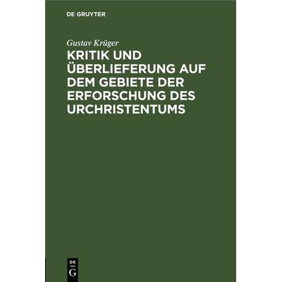 Kritik und Überlieferung auf dem Gebiete der Erforschung des Urchristentums, Gebundene Ausgabe von Gustav Krüger, De Gruyter, 978-3-11-243489-5
