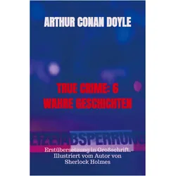 True Crime: 6 Wahre Geschichten, Belletristik von Arthur Conan Doyle