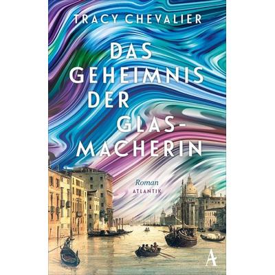 Das Geheimnis der Glasmacherin, Taschenbuch von Tracy Chevalier, Atlantik Verlag, 978-3-455-02097-7