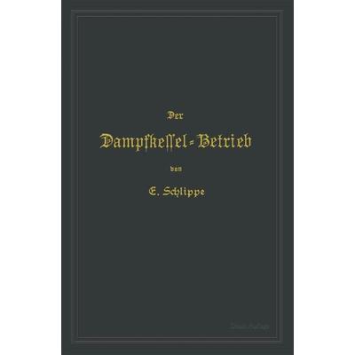Der Dampfkessel-Betrieb, Taschenbuch von Emil Schlippe, Springer Berlin, 978-3-662-38776-4