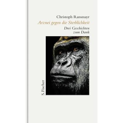 Arznei gegen die Sterblichkeit, Gebundene Ausgabe von Christoph Ransmayr, S. Fischer Verlag, 978-3-10-397478-2