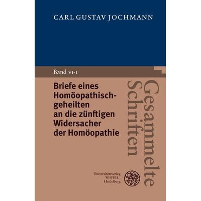 Gesammelte Schriften / Briefe eines Homöopathischgeheilten an die zünftigen Widersacher der Homöopathie, Gebundene Ausgabe von Carl Gustav Jochmann,