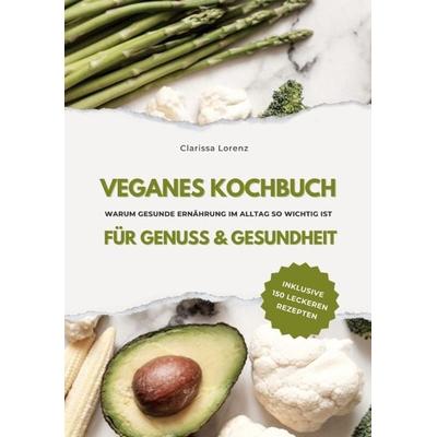 Veganes Kochbuch für Genuss & Gesundheit: Warum gesunde Ernährung im Alltag so wichtig ist - inklusive 150 gesunde Rezepte (Vegane Küche), Taschenbuch