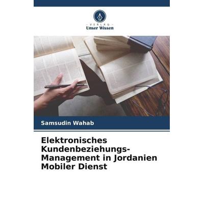 Elektronisches Kundenbeziehungs-Management in Jordanien Mobiler Dienst, Taschenbuch von Samsudin Wahab, Verlag Unser Wissen, 978-620-4-80293-0