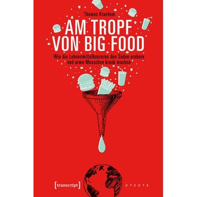 Am Tropf von Big Food, Taschenbuch von Thomas Kruchem, Transcript, 978-3-8376-3965-0