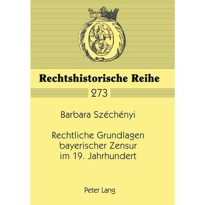 Rechtliche Grundlagen bayerischer Zensur im 19. Jahrhundert, Taschenbuch von Barbara Szechenyi, Peter Lang GmbH, Internationaler Verlag der