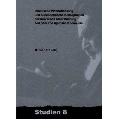 Islamische Weltauffassung und aussenpolitische Konzeptionen der iranischen Staatsführung seit dem Tod Ajatollah Khomeinis, Taschenbuch von Henner