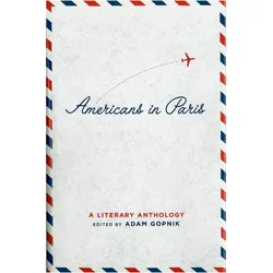 Americans in Paris: A Literary Anthology, Sachbücher von Adam Gopnik