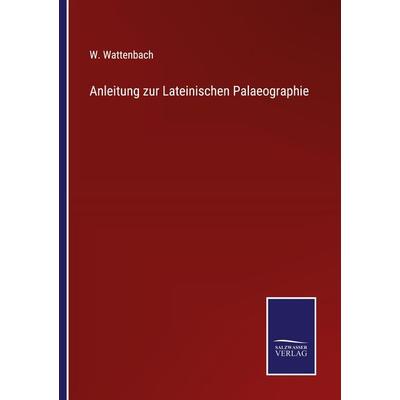 Anleitung zur Lateinischen Palaeographie, Taschenbuch von W. Wattenbach, Outlook, 978-3-375-01450-6