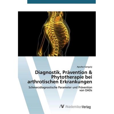 Diagnostik, Prävention & Phytotherapie bei arthrotischen Erkrankungen, Taschenbuch von Apurba Ganguly, AV Akademikerverlag, 978-620-2-22743-8