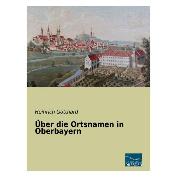 Fachbuchverlag Über die Ortsnamen in Oberbayern (Deutsch, Softcover, Heinrich Gotthard) (55551055)