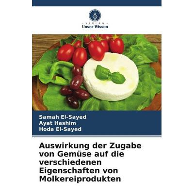 Auswirkung der Zugabe von Gemüse auf die verschiedenen Eigenschaften von Molkereiprodukten, Taschenbuch von Samah El-Sayed,Ayat Hashim,Hoda El-Sayed,