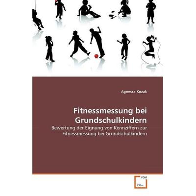 Kozak, A: Fitnessmessung bei Grundschulkindern, Taschenbuch von Agnessa Kozak, VDM, 978-3-639-29227-5