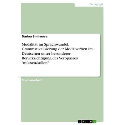 Modalität im Sprachwandel. Grammatikalisierung der Modalverben im Deutschen unter besonderer Berücksichtigung des Verbpaares 'müssen/sollen';