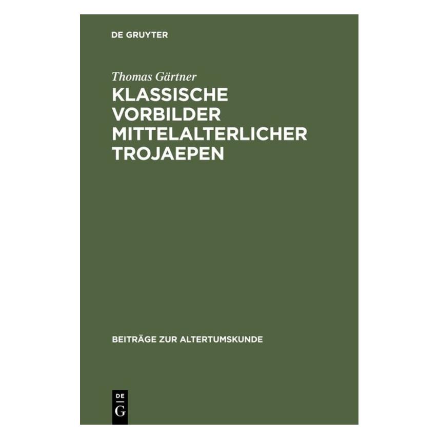 De Gruyter Klassische Vorbilder mittelalterlicher Trojaepen (Deutsch, Thomas Gärtner, 1999) (8154407)