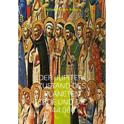 Der Jupiter-Zustand des Planeten Erde und die 144.000, Taschenbuch von Michael Heinen-Anders, BoD – Books on Demand, 978-3-7347-0741-4