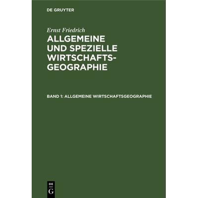 Allgemeine Wirtschaftsgeographie, Gebundene Ausgabe von Ernst Friedrich, De Gruyter, 978-3-11-119940-5