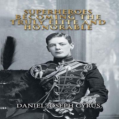 Superheroes - Becoming The Truly Elite & Honorable - Daniel Joseph Cyrus, Audio, 9781965655115