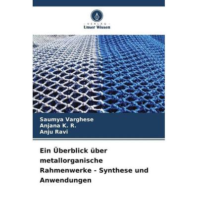 Ein Überblick über metallorganische Rahmenwerke - Synthese und Anwendungen, Taschenbuch von Saumya Varghese,Anjana K. R.,Anju Ravi, Verlag Unser