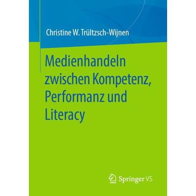 Medienhandeln zwischen Kompetenz, Performanz und Literacy, Taschenbuch von Christine W. Trültzsch-Wijnen, Springer Fachmedien Wiesbaden GmbH,