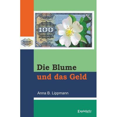 Die Blume und das Geld, Taschenbuch von Anna B. Lippmann, Engelsdorfer Verlag, 978-3-96008-850-9