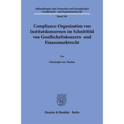 Compliance-Organisation von Institutskonzernen im Schnittfeld von Gesellschaftskonzern- und Finanzmarktrecht, Taschenbuch von Christoph Thaden,