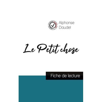 Le Petit chose de Alphonse Daudet (fiche de lecture et analyse complète de l'oeuvre); Taschenbuch von Alphonse Daudet, Comprendre la littérature,