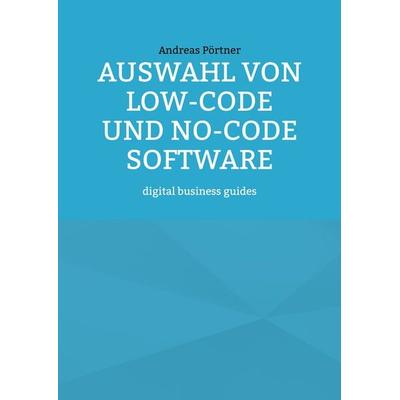 Auswahl von Low-Code und No-Code Software, Taschenbuch von Andreas Pörtner, BoD – Books on Demand, 978-3-7578-2992-6