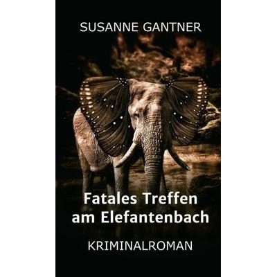 Fatales Treffen am Elefantenbach, Gebundene Ausgabe von Susanne Gantner, Tredition, 978-3-347-05198-0