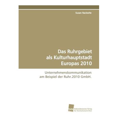 Das Ruhrgebiet als Kulturhauptstadt Europas 2010, Taschenbuch von Susan Rackwitz, Südwestdeutscher Verlag für Hochschulschriften, 978-3-8381-0434-8