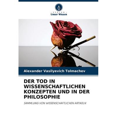 Der Tod in Wissenschaftlichen Konzepten und in der Philosophie, Taschenbuch von Alexander Vasilyevich Tolmachev, Verlag Unser Wissen,