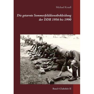 Die getarnte Sommerfelddienstbekleidung der DDR 1956 bis 1990, Taschenbuch von Michael Krauss, BoD – Books on Demand, 978-3-7412-9086-2