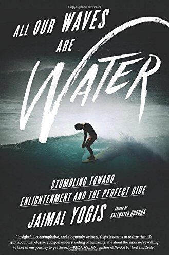 Jaimal Yogis - All Our Waves Are Water: Stumbling Toward Enlightenment and the Perfect Ride - Preis vom 17.10.2026 19:25:27 h