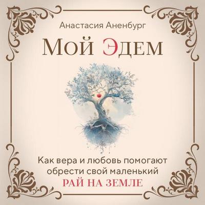 Moy Edem. Kak vera i lyubov pomogayut obresti svoy malenkiy ray na zemle - Anastasiya Anenburg, Audio, 9785042295584