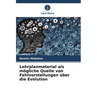 Lehrplanmaterial als mögliche Quelle von Fehlvorstellungen über die Evolution, Taschenbuch von Dennis Makotsa, Verlag Unser Wissen, 978-620-5-69839-6