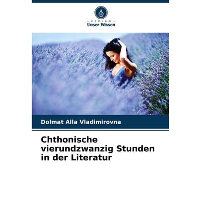 Chthonische vierundzwanzig Stunden in der Literatur, Taschenbuch von Dolmat Alla Vladimirovna, Verlag Unser Wissen, 978-620-7-91354-1