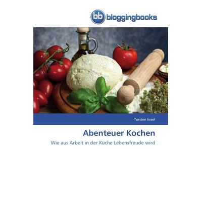 Abenteuer Kochen, Taschenbuch von Torsten Israel, Bloggingbooks, 978-3-8417-7015-8