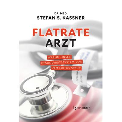 Flatrate Arzt, Gebundene Ausgabe von med. Stefan S. Kassner, Hansanord, 978-3-947145-84-3