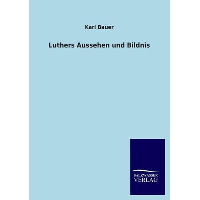 Luthers Aussehen und Bildnis, Taschenbuch von Karl Bauer, Salzwasser, 978-3-8460-2200-9