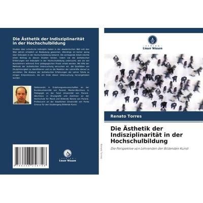Die Ästhetik der Indisziplinarität in der Hochschulbildung, Taschenbuch von Renato Torres, Verlag Unser Wissen, 978-620-8-25674-6