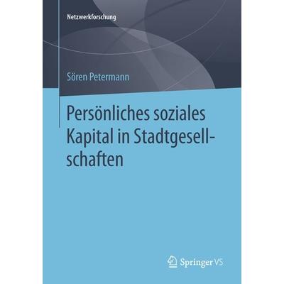 Persönliches soziales Kapital in Stadtgesellschaften, Taschenbuch von Sören Petermann, Springer Fachmedien Wiesbaden GmbH, 978-3-658-05417-5