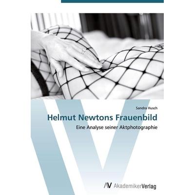 Helmut Newtons Frauenbild, Taschenbuch von Sandra Husch, AV Akademikerverlag, 978-3-639-43173-5