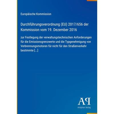 Durchführungsverordnung (EU) 2017/656 der Kommission vom 19. Dezember 2016, Gebundene Ausgabe von Europäische Kommission, Antiphon Verlag,