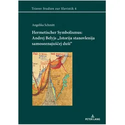 Hermetischer Symbolismus: Andrej Belyjs 'Istorija stanovlenija samosoznajuscej dusi', Fachbücher von Angelika Schmitt