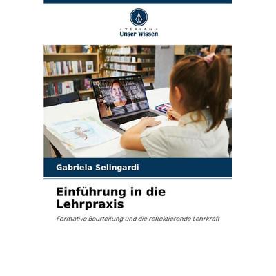 Einführung in die Lehrpraxis, Taschenbuch von Gabriela Selingardi, Verlag Unser Wissen, 978-620-8-74008-5