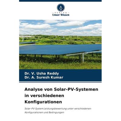 Analyse von Solar-PV-Systemen in verschiedenen Konfigurationen, Taschenbuch von V. Usha Reddy,A. Suresh Kumar, Verlag Unser Wissen, 978-620-7-28762-8