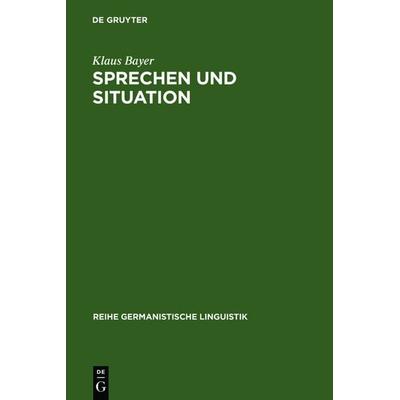 Sprechen und Situation, Gebundene Ausgabe von Klaus Bayer, De Gruyter, 978-3-484-31006-3