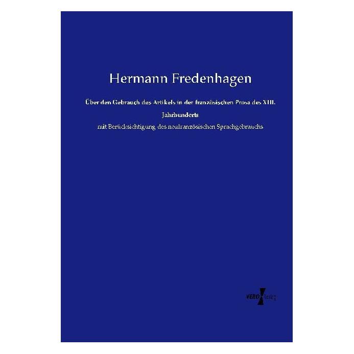Vero Über den Gebrauch des Artikels in der französischen Prosa des XIII. Jahrhunderts (Französisch, Softcover, Hermann Fredenhagen) (55561891)
