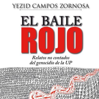 El Baile Rojo. Relatos no contados del genocidio de la UP - Yesid Campos Zornosa, Audio, 9789178898275